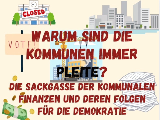 WARUM SIND DIE KOMMUNEN IMMER PLEITE? Engpässe in den Kommunalfinanzen und ihre Folgen für die Demokratie